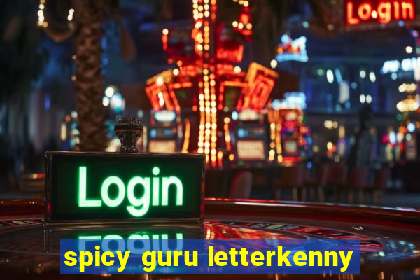 spicy guru letterkenny